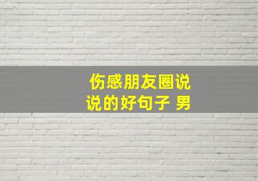 伤感朋友圈说说的好句子 男